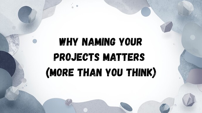 Why naming your projects matters more than you think